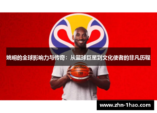 姚明的全球影响力与传奇：从篮球巨星到文化使者的非凡历程
